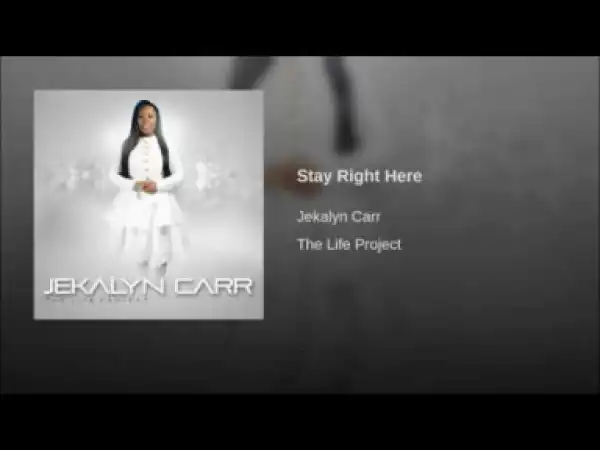 Jekalyn Carr - Stay Right Here
